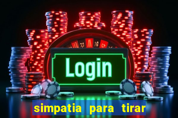 simpatia para tirar uma pessoa do seu caminho